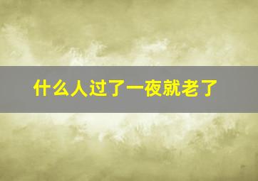 什么人过了一夜就老了