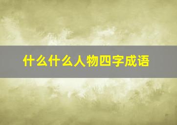 什么什么人物四字成语