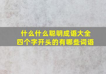 什么什么聪明成语大全四个字开头的有哪些词语