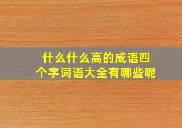 什么什么高的成语四个字词语大全有哪些呢