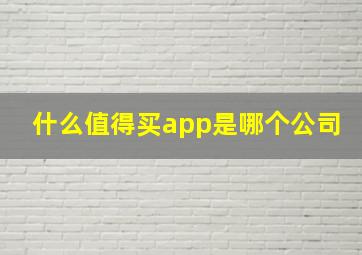 什么值得买app是哪个公司