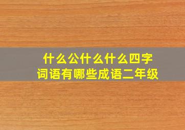 什么公什么什么四字词语有哪些成语二年级