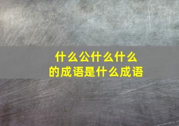 什么公什么什么的成语是什么成语