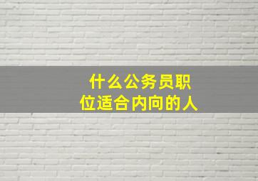 什么公务员职位适合内向的人