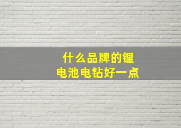 什么品牌的锂电池电钻好一点