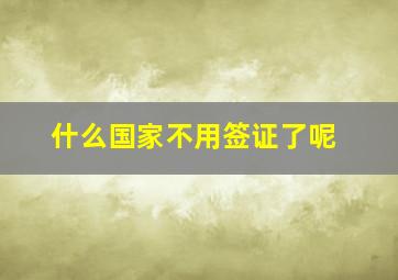 什么国家不用签证了呢