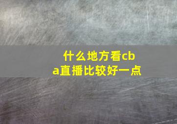 什么地方看cba直播比较好一点