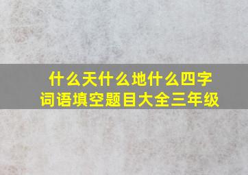 什么天什么地什么四字词语填空题目大全三年级