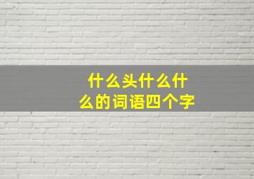 什么头什么什么的词语四个字