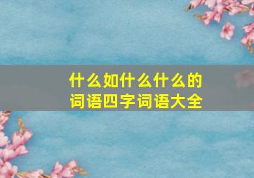 什么如什么什么的词语四字词语大全