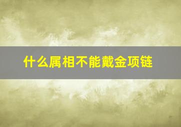 什么属相不能戴金项链