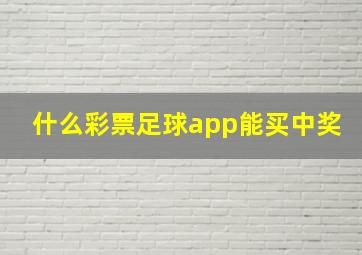 什么彩票足球app能买中奖