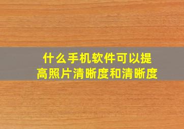 什么手机软件可以提高照片清晰度和清晰度