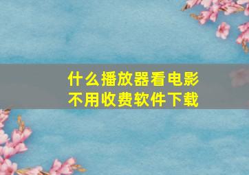 什么播放器看电影不用收费软件下载