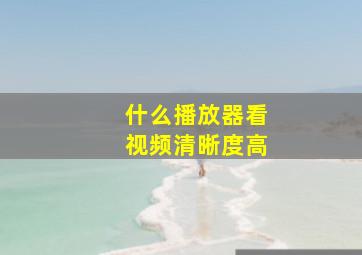 什么播放器看视频清晰度高