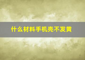 什么材料手机壳不发黄