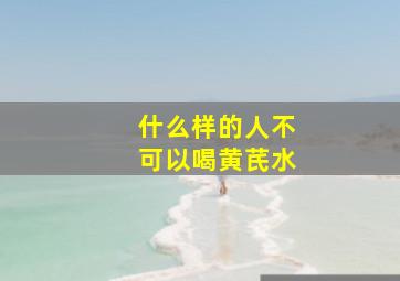 什么样的人不可以喝黄芪水