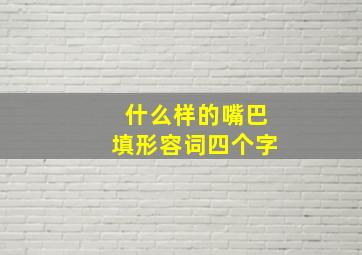 什么样的嘴巴填形容词四个字