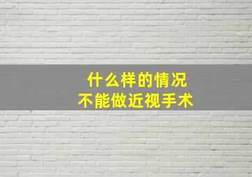 什么样的情况不能做近视手术