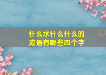 什么水什么什么的成语有哪些四个字