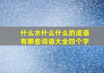 什么水什么什么的成语有哪些词语大全四个字