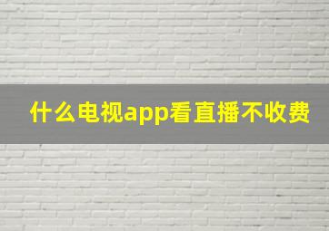 什么电视app看直播不收费