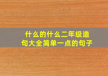 什么的什么二年级造句大全简单一点的句子