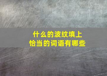 什么的波纹填上恰当的词语有哪些