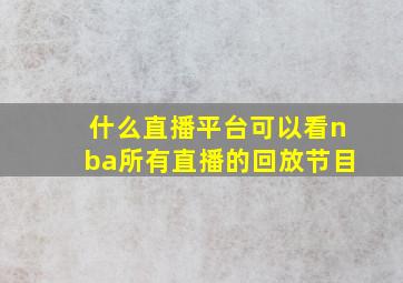 什么直播平台可以看nba所有直播的回放节目