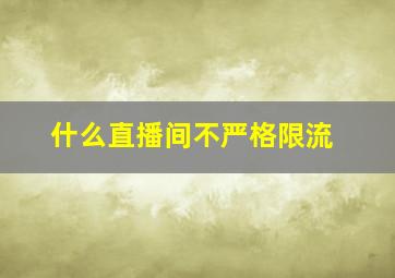 什么直播间不严格限流