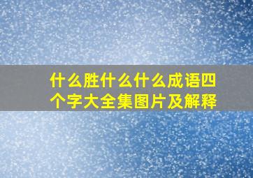 什么胜什么什么成语四个字大全集图片及解释