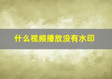 什么视频播放没有水印