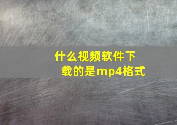 什么视频软件下载的是mp4格式