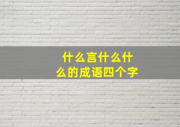 什么言什么什么的成语四个字