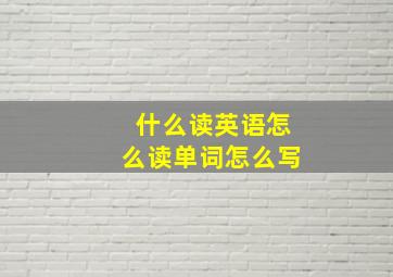 什么读英语怎么读单词怎么写