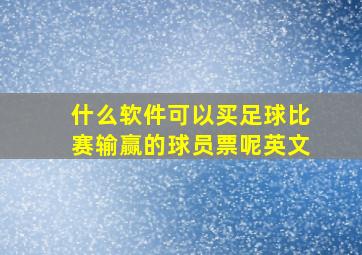 什么软件可以买足球比赛输赢的球员票呢英文