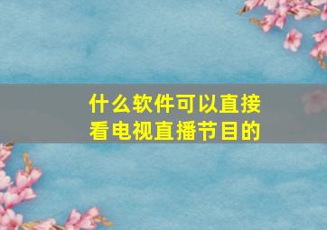 什么软件可以直接看电视直播节目的