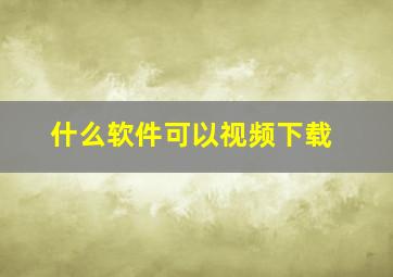 什么软件可以视频下载