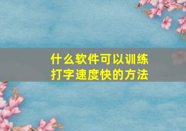 什么软件可以训练打字速度快的方法