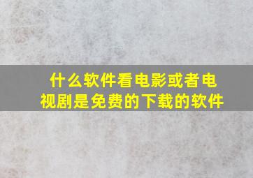 什么软件看电影或者电视剧是免费的下载的软件