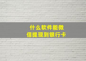 什么软件能微信提现到银行卡