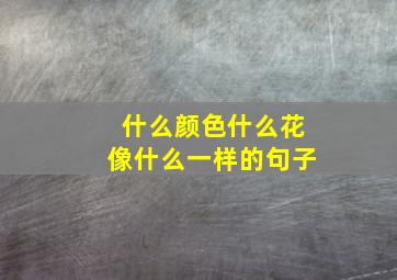 什么颜色什么花像什么一样的句子