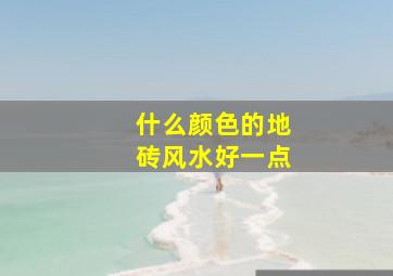 什么颜色的地砖风水好一点