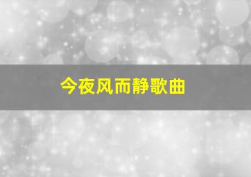 今夜风而静歌曲