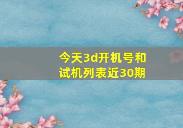 今天3d开机号和试机列表近30期