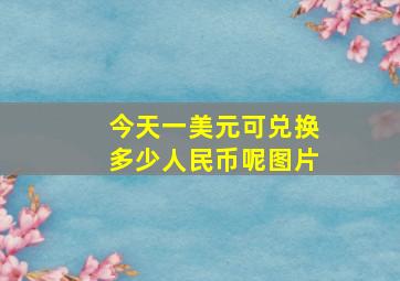 今天一美元可兑换多少人民币呢图片