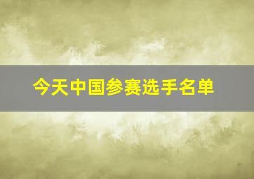 今天中国参赛选手名单