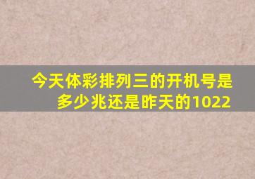 今天体彩排列三的开机号是多少兆还是昨天的1022