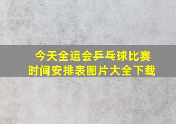 今天全运会乒乓球比赛时间安排表图片大全下载