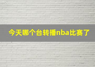 今天哪个台转播nba比赛了